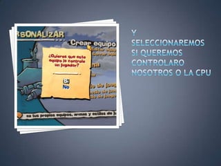 Y SELECCIONAREMOS SI QUEREMOS CONTROLARO NOSOTROS O LA CPU