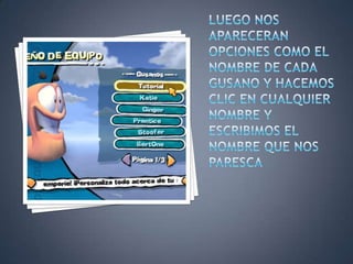 LUEGO NOS APARECERAN OPCIONES COMO EL NOMBRE DE CADA GUSANO Y HACEMOS CLIC EN CUALQUIER NOMBRE Y ESCRIBIMOS EL NOMBRE QUE NOS PARESCA