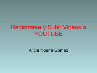 Registrarse y Subir Videos a YOUTUBE Alicia Noemí Gómez 