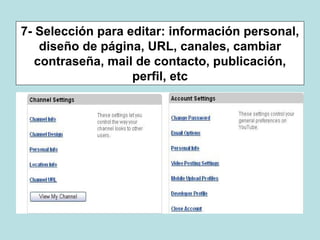 7- Selección para editar: información personal,
diseño de página, URL, canales, cambiar
contraseña, mail de contacto, publicación,
perfil, etc
 