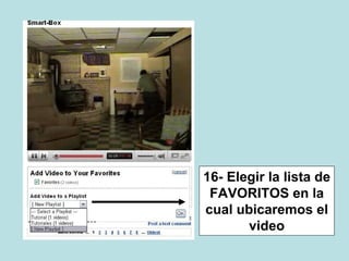 16- Elegir la lista de
FAVORITOS en la
cual ubicaremos el
video
 