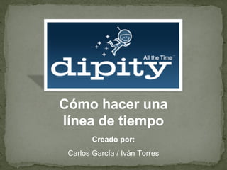 Cómo hacer una
línea de tiempo
Creado por:
Carlos García / Iván Torres

 