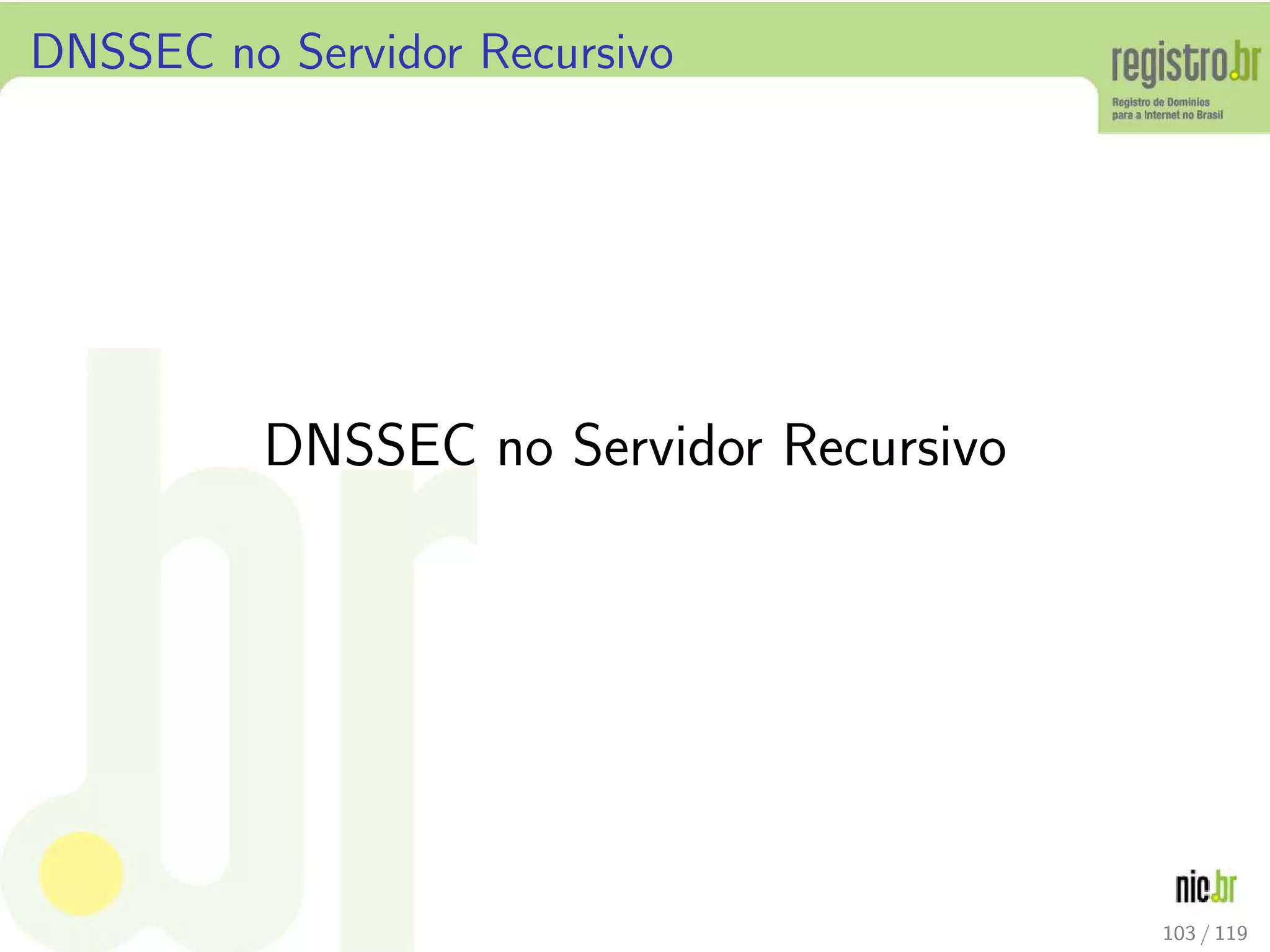 DNSSEC no Servidor Recursivo
DNSSEC no Servidor Recursivo
103 / 119
 
