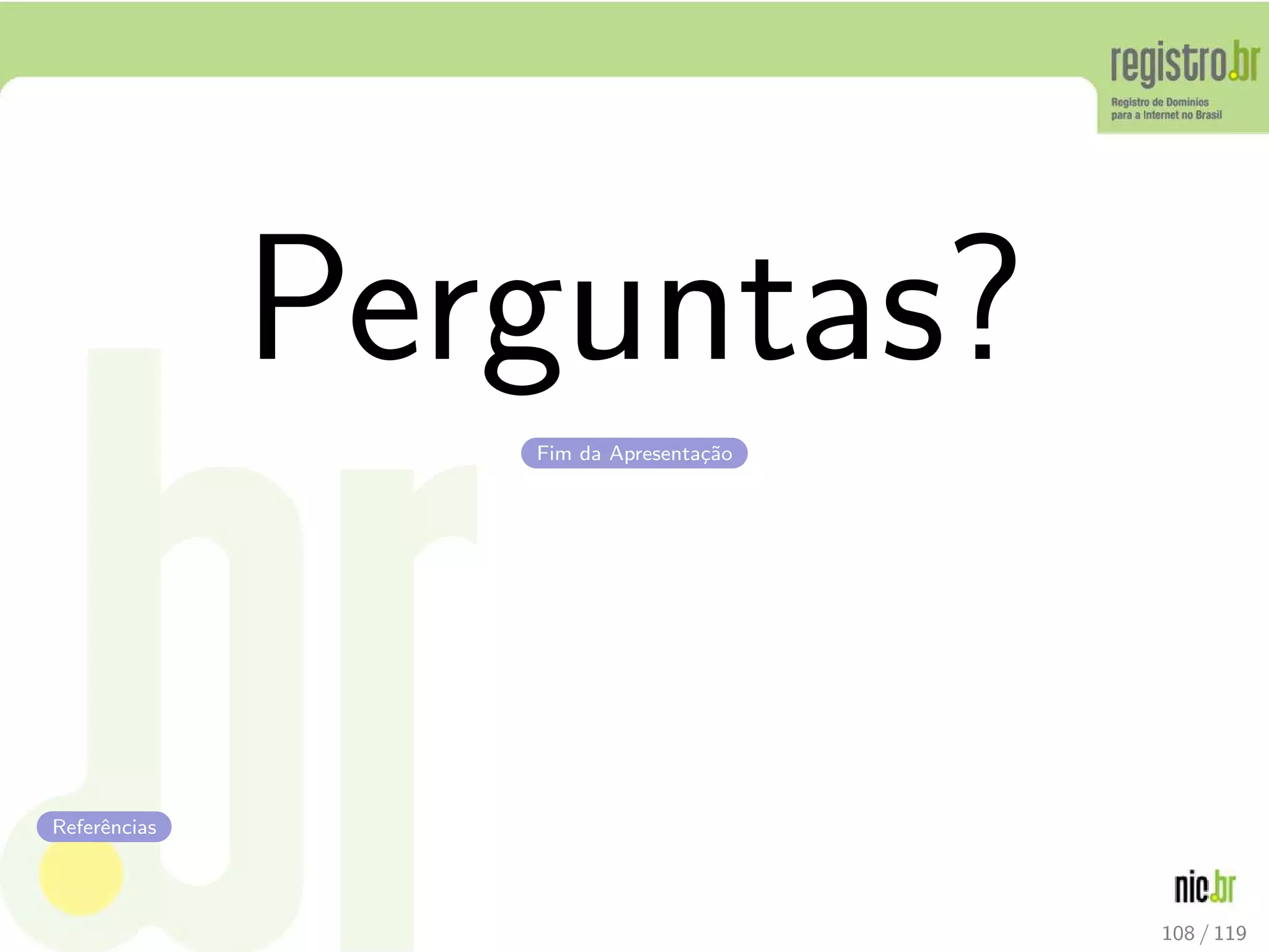 Perguntas?
Fim da Apresenta¸c˜ao
Referˆencias
108 / 119
 