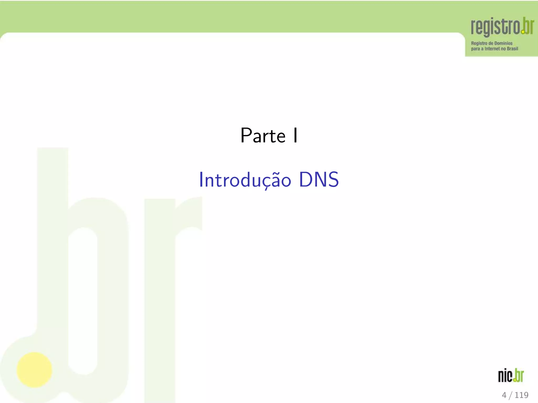 Parte I
Introdu¸c˜ao DNS
4 / 119
 