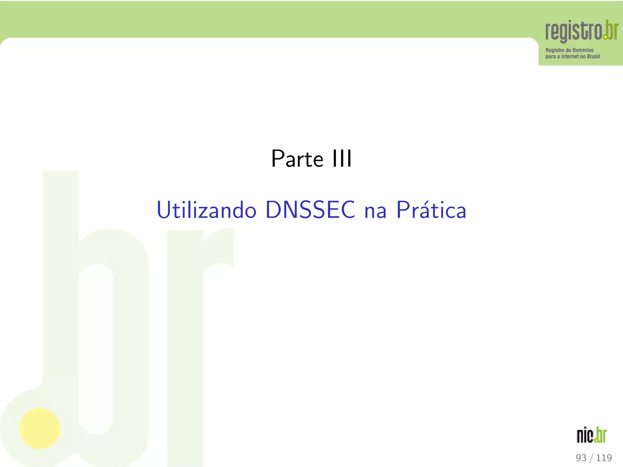 Parte III
Utilizando DNSSEC na Pr´atica
93 / 119
 