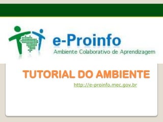 TUTORIAL DO AMBIENTE
        http://e-proinfo.mec.gov.br
 