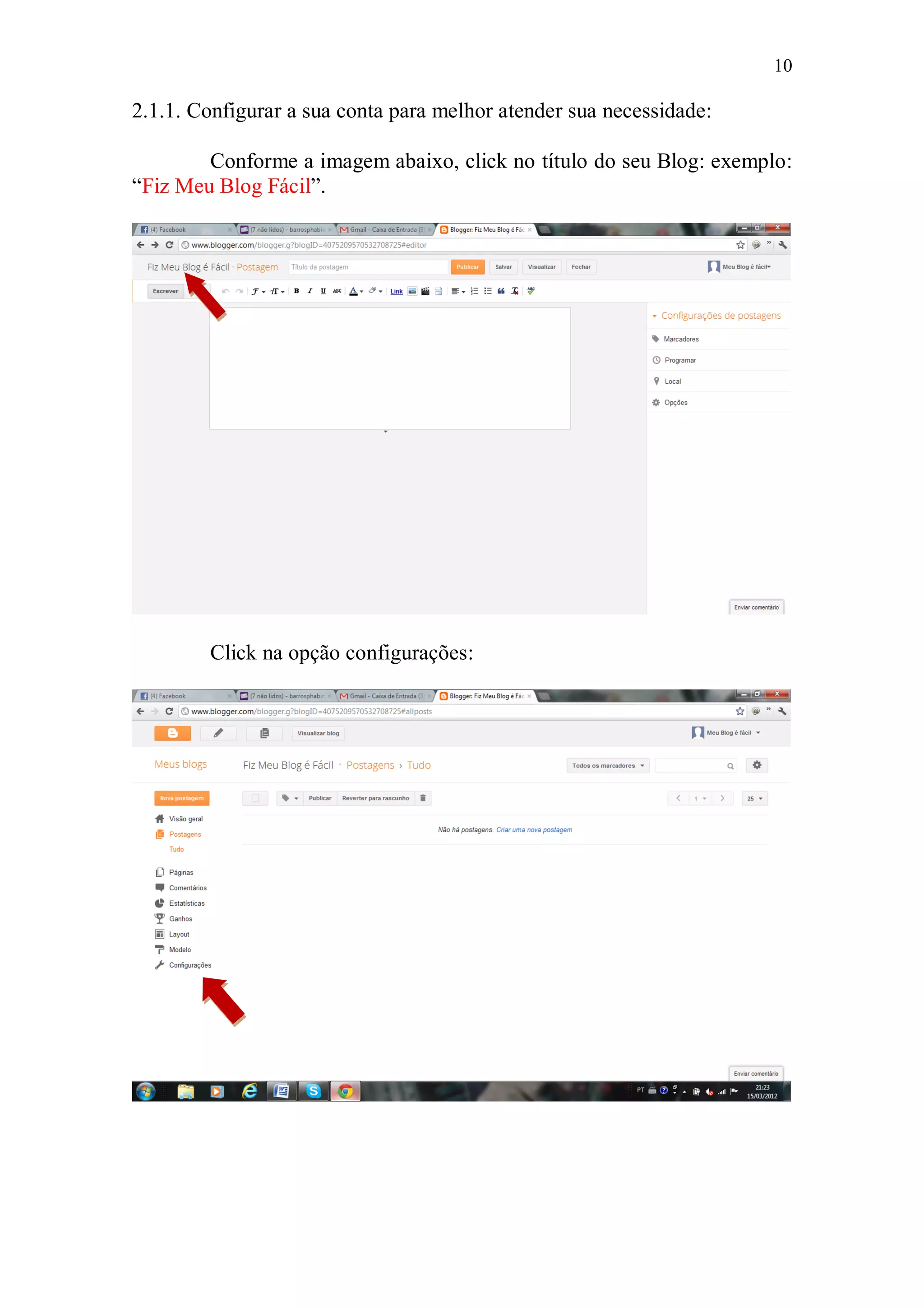 10

2.1.1. Configurar a sua conta para melhor atender sua necessidade:

        Conforme a imagem abaixo, click no título do seu Blog: exemplo:
“Fiz Meu Blog Fácil”.




        Click na opção configurações:
 