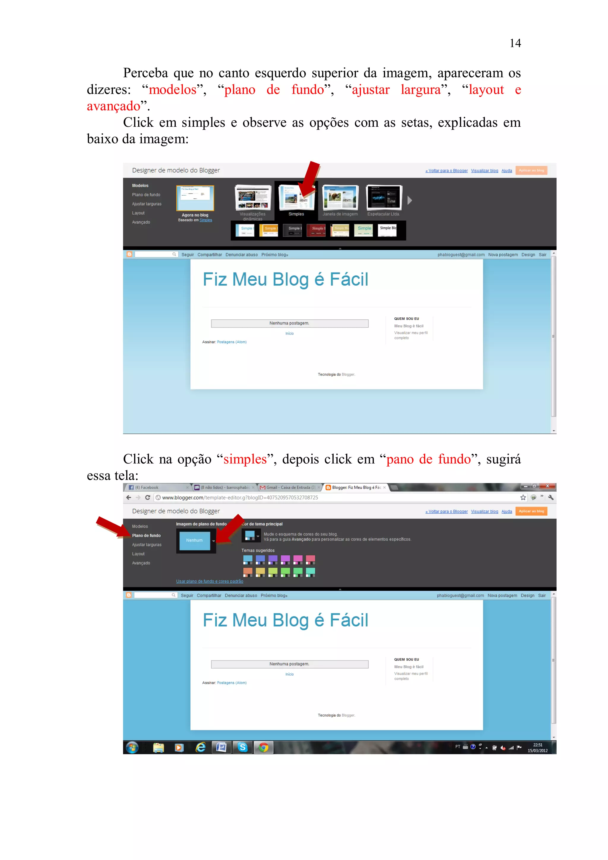 14

      Perceba que no canto esquerdo superior da imagem, apareceram os
dizeres: “modelos”, “plano de fundo”, “ajustar largura”, “layout e
avançado”.
      Click em simples e observe as opções com as setas, explicadas em
baixo da imagem:




       Click na opção “simples”, depois click em “pano de fundo”, sugirá
essa tela:
 