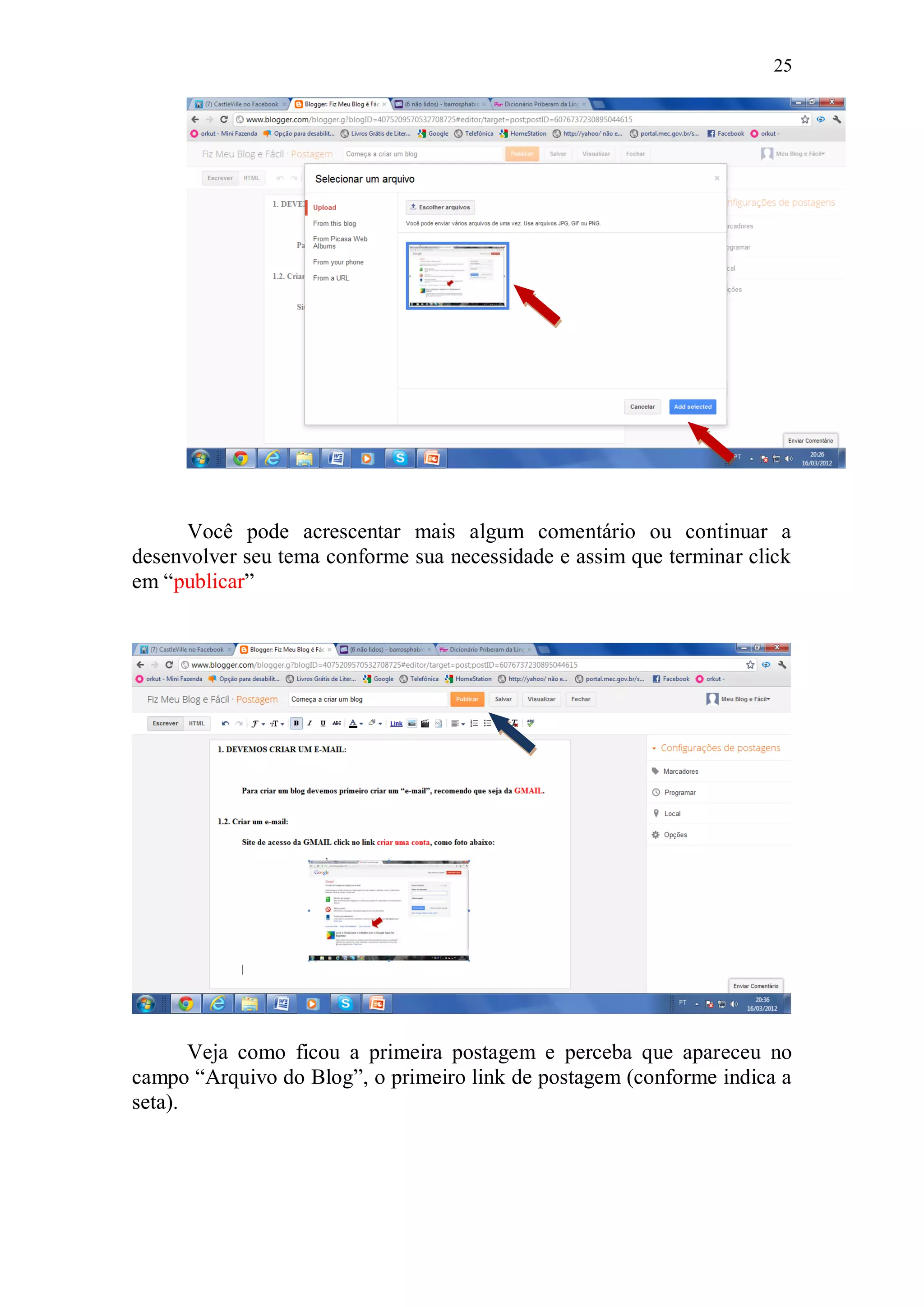 25




      Você pode acrescentar mais algum comentário ou continuar a
desenvolver seu tema conforme sua necessidade e assim que terminar click
em “publicar”




       Veja como ficou a primeira postagem e perceba que apareceu no
campo “Arquivo do Blog”, o primeiro link de postagem (conforme indica a
seta).
 