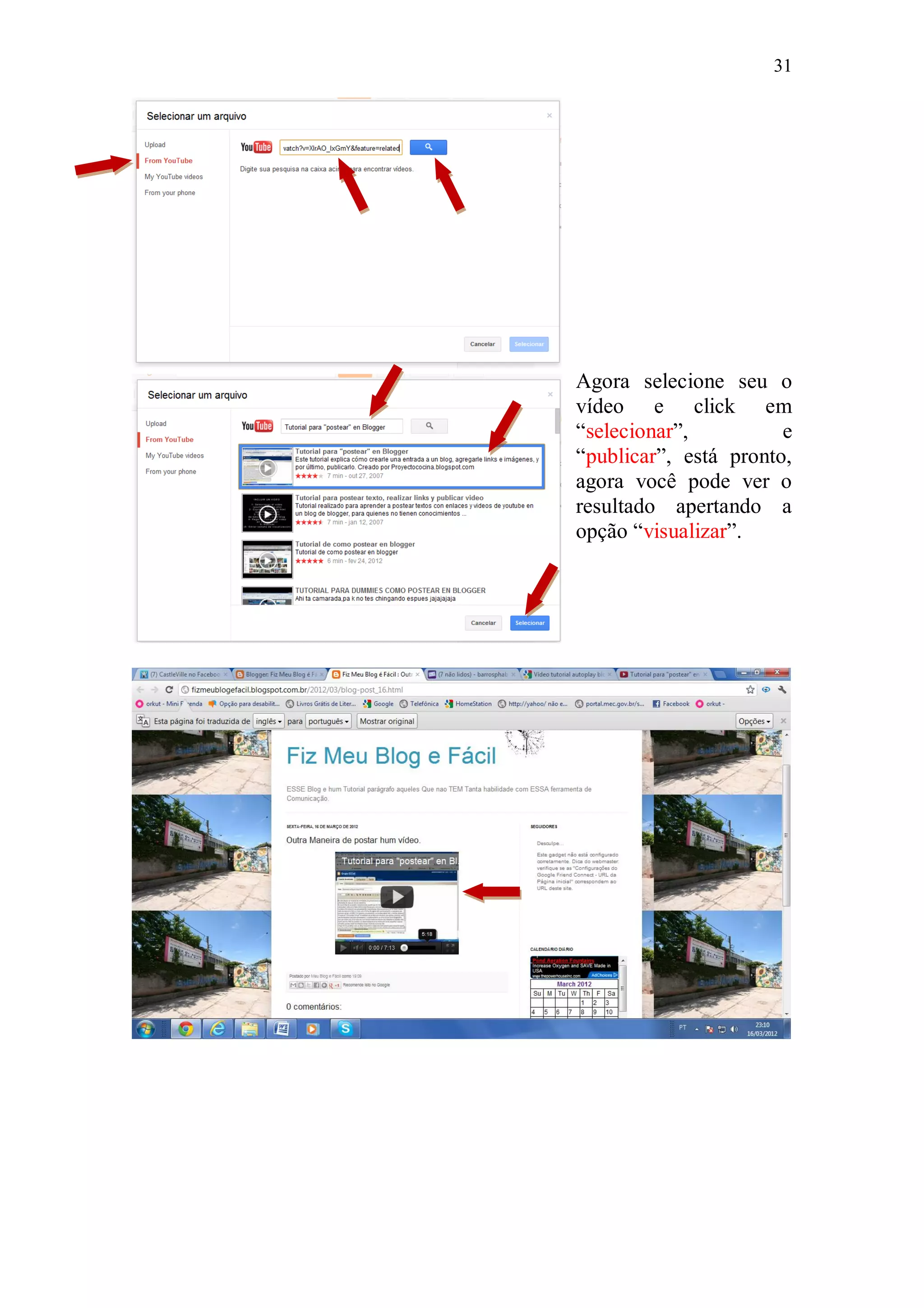 31




Agora selecione seu o
vídeo e click em
“selecionar”,          e
“publicar”, está pronto,
agora você pode ver o
resultado apertando a
opção “visualizar”.
 