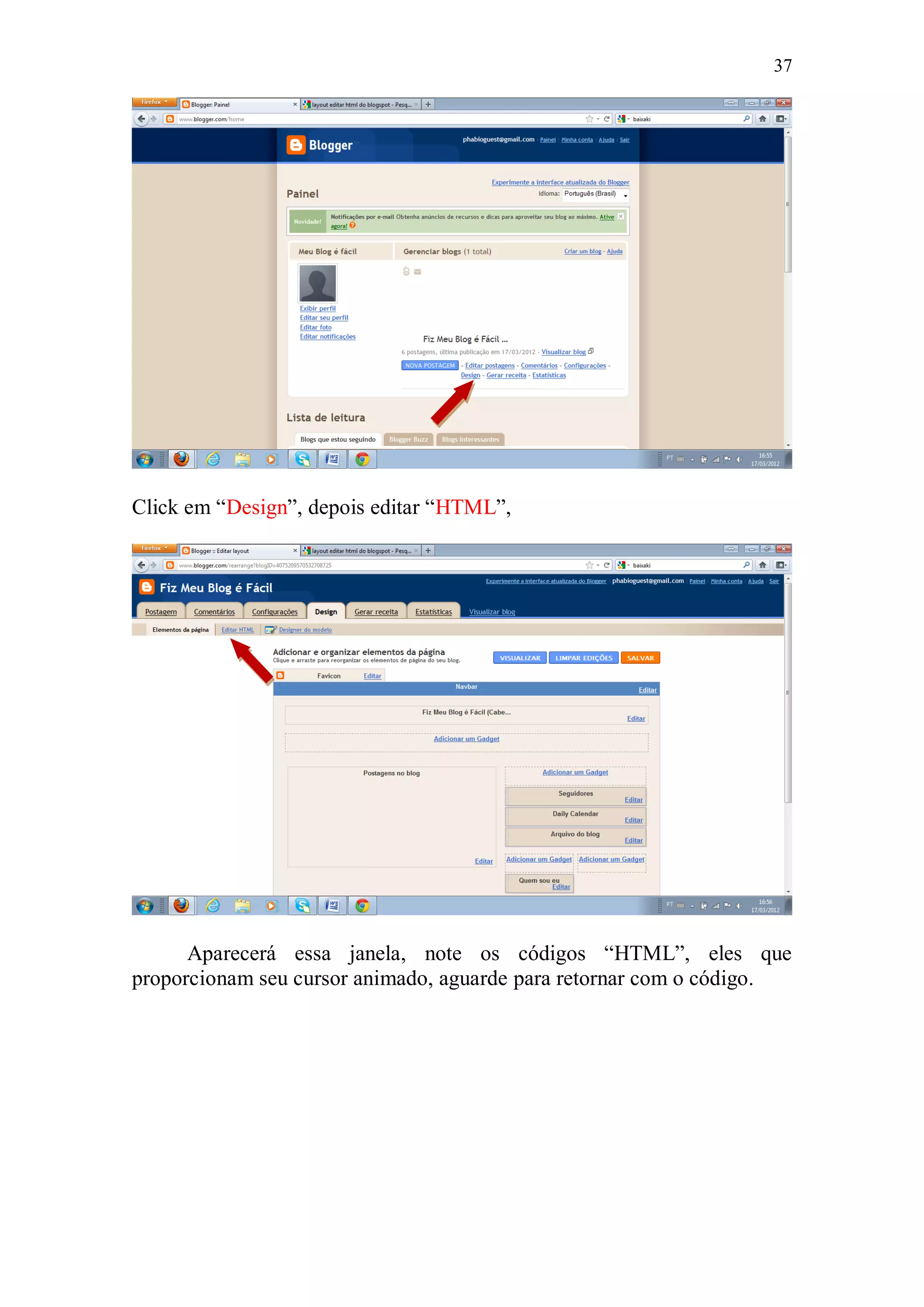 37




Click em “Design”, depois editar “HTML”,




      Aparecerá essa janela, note os códigos “HTML”, eles que
proporcionam seu cursor animado, aguarde para retornar com o código.
 