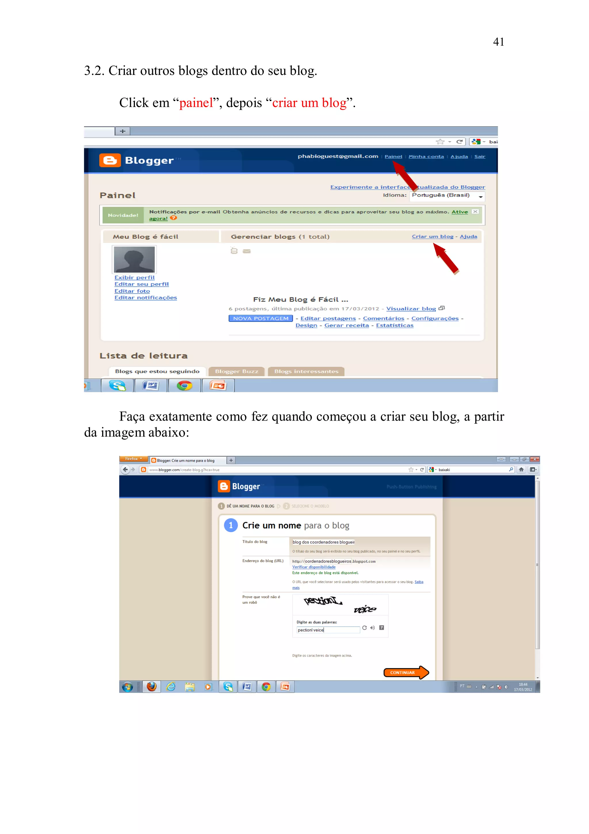 41

3.2. Criar outros blogs dentro do seu blog.

      Click em “painel”, depois “criar um blog”.




      Faça exatamente como fez quando começou a criar seu blog, a partir
da imagem abaixo:
 