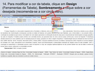 14. Para modificar a cor da tabela, clique em Design
(Ferramentas da Tabela), Sombreamento e clique sobre a cor
desejada (recomenda-se a cor cinza claro).
 