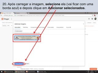 20. Após carregar a imagem, selecione ela (vai ficar com uma
borda azul) e depois clique em Adicionar selecionados.
 