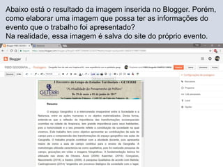 Abaixo está o resultado da imagem inserida no Blogger. Porém,
como elaborar uma imagem que possa ter as informações do
evento que o trabalho foi apresentado?
Na realidade, essa imagem é salva do site do próprio evento.
 
