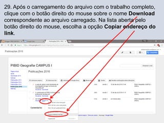 29. Após o carregamento do arquivo com o trabalho completo,
clique com o botão direito do mouse sobre o nome Download
correspondente ao arquivo carregado. Na lista aberta pelo
botão direito do mouse, escolha a opção Copiar endereço do
link.
 