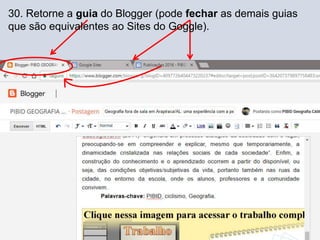 30. Retorne a guia do Blogger (pode fechar as demais guias
que são equivalentes ao Sites do Goggle).
 