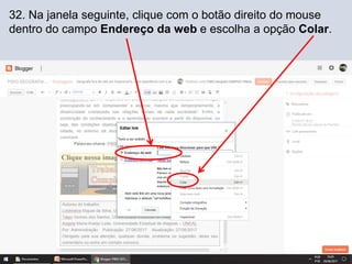 32. Na janela seguinte, clique com o botão direito do mouse
dentro do campo Endereço da web e escolha a opção Colar.
 