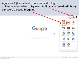 Agora você já está dentro do sistema do blog.
4. Para acessar o blog, clique em Aplicativos (quadradinhos)
e procure a opção Blogger.
 