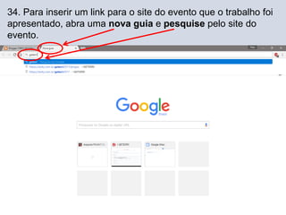 34. Para inserir um link para o site do evento que o trabalho foi
apresentado, abra uma nova guia e pesquise pelo site do
evento.
 