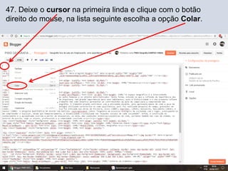 47. Deixe o cursor na primeira linda e clique com o botão
direito do mouse, na lista seguinte escolha a opção Colar.
 