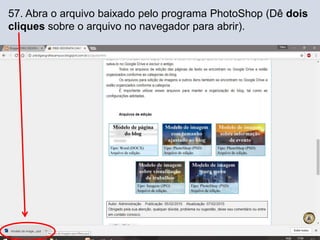 57. Abra o arquivo baixado pelo programa PhotoShop (Dê dois
cliques sobre o arquivo no navegador para abrir).
 