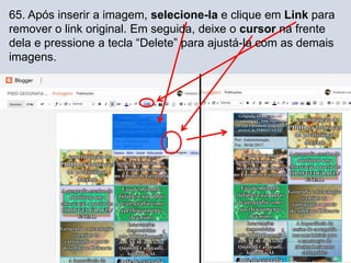 65. Após inserir a imagem, selecione-la e clique em Link para
remover o link original. Em seguida, deixe o cursor na frente
dela e pressione a tecla “Delete” para ajustá-la com as demais
imagens.
 