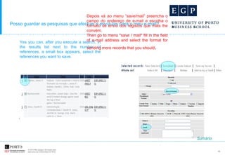 Posso guardar as pesquisas que efectuei e enviá-las para o meu e-mail? Yes you can, after you execute a search, in the results list next to the number of references, a small box appears, select the references you want to save. Depois vá ao menu “save/mail” preencha o campo do endereço de e-mail e escolha o formato de envio dos registos que mais lhe convém. Then go to menu "save / mail" fill in the field of e-mail address and select the format for sending more records that you should . Sumário 