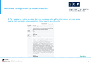 5. Ao visualizar o registo completo do livro, consegue obter várias informações entre as quais autoria, título completo, edição, descrição física, resumo, assuntos, etc.  Pesquisa no catálogo através de autor/título/assunto Sumário 