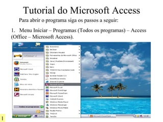 Tutorial do Microsoft Access ,[object Object],[object Object],Para abrir o programa siga os passos a seguir: 1 