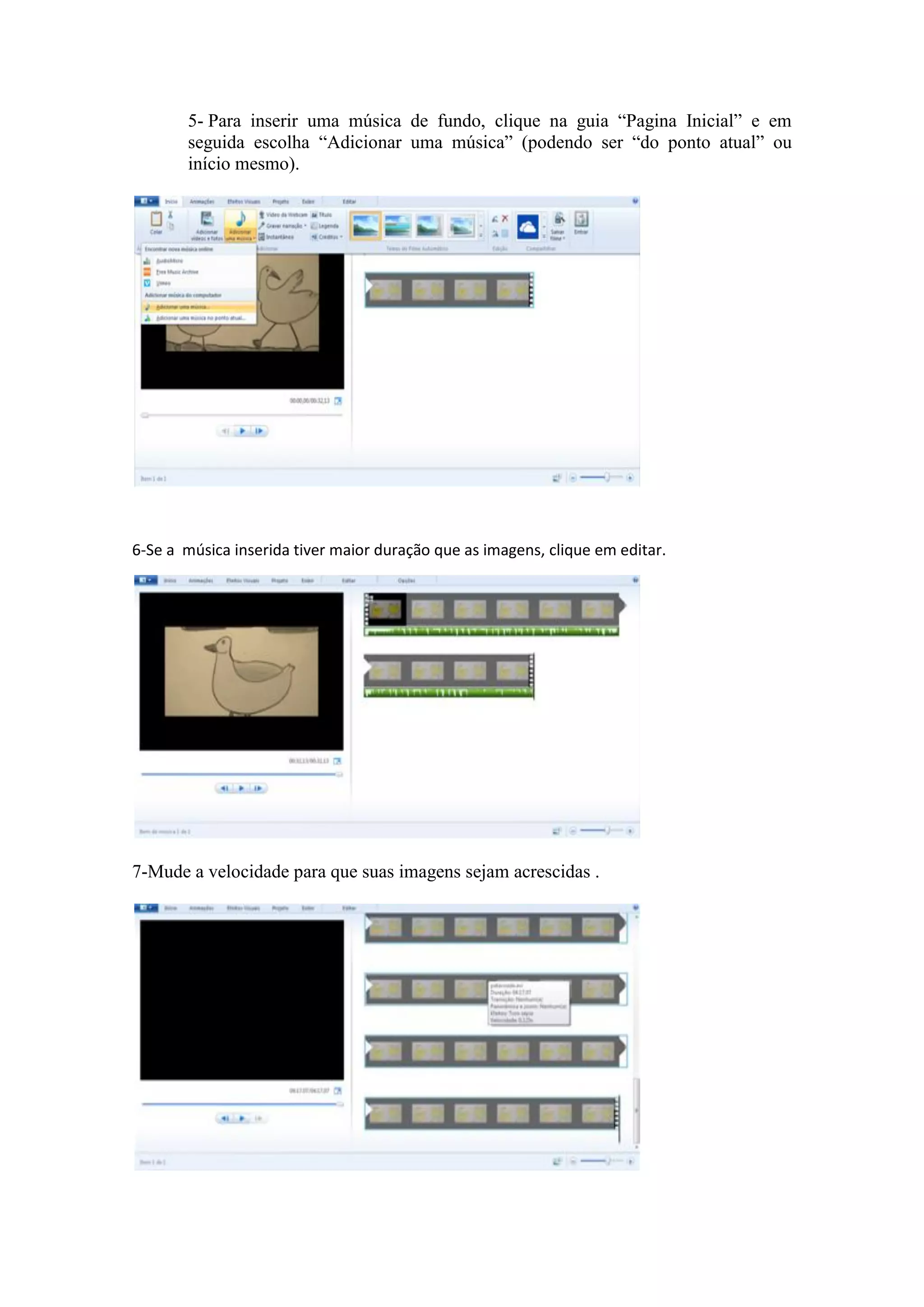 5- Para inserir uma música de fundo, clique na guia “Pagina Inicial” e em
seguida escolha “Adicionar uma música” (podendo ser “do ponto atual” ou
início mesmo).
6-Se a música inserida tiver maior duração que as imagens, clique em editar.
7-Mude a velocidade para que suas imagens sejam acrescidas .
 
