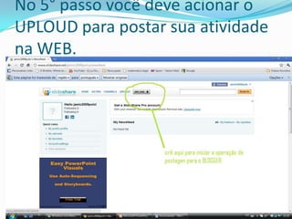 No 5° passo você deve acionar o UPLOUD para postar sua atividade na WEB.