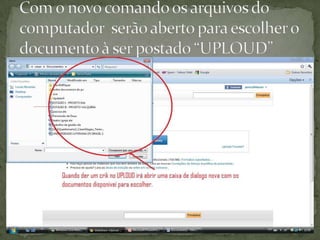 Com o novo comando os arquivos do computador serão aberto para escolher o documento à ser postado “UPLOUD”