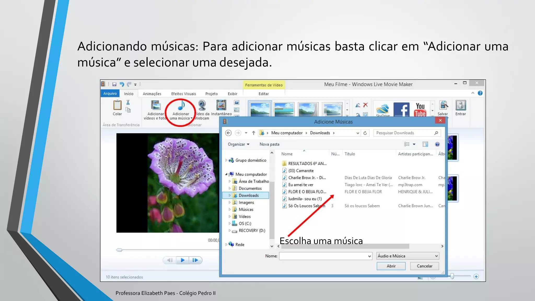 Adicionando músicas: Para adicionar músicas basta clicar em “Adicionar uma
música” e selecionar uma desejada.
Escolha uma música
Professora Elizabeth Paes - Colégio Pedro II
 
