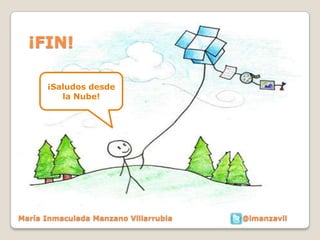 ¡FIN!

      ¡Saludos desde
         la Nube!




María Inmaculada Manzano Villarrubia   @imanzavil
 