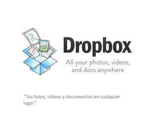 “Tus fotos, videos y documentos en cualquier
lugar”
 
