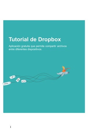 Tutorial de Dropbox
Aplicación gratuita que permite compartir archivos
entre diferentes dispositivos.
 