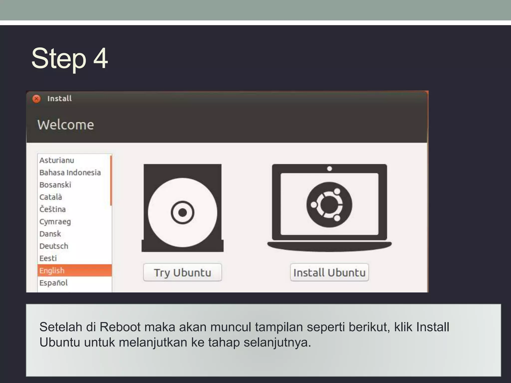 Step 4
Setelah di Reboot maka akan muncul tampilan seperti berikut, klik Install
Ubuntu untuk melanjutkan ke tahap selanjutnya.
 