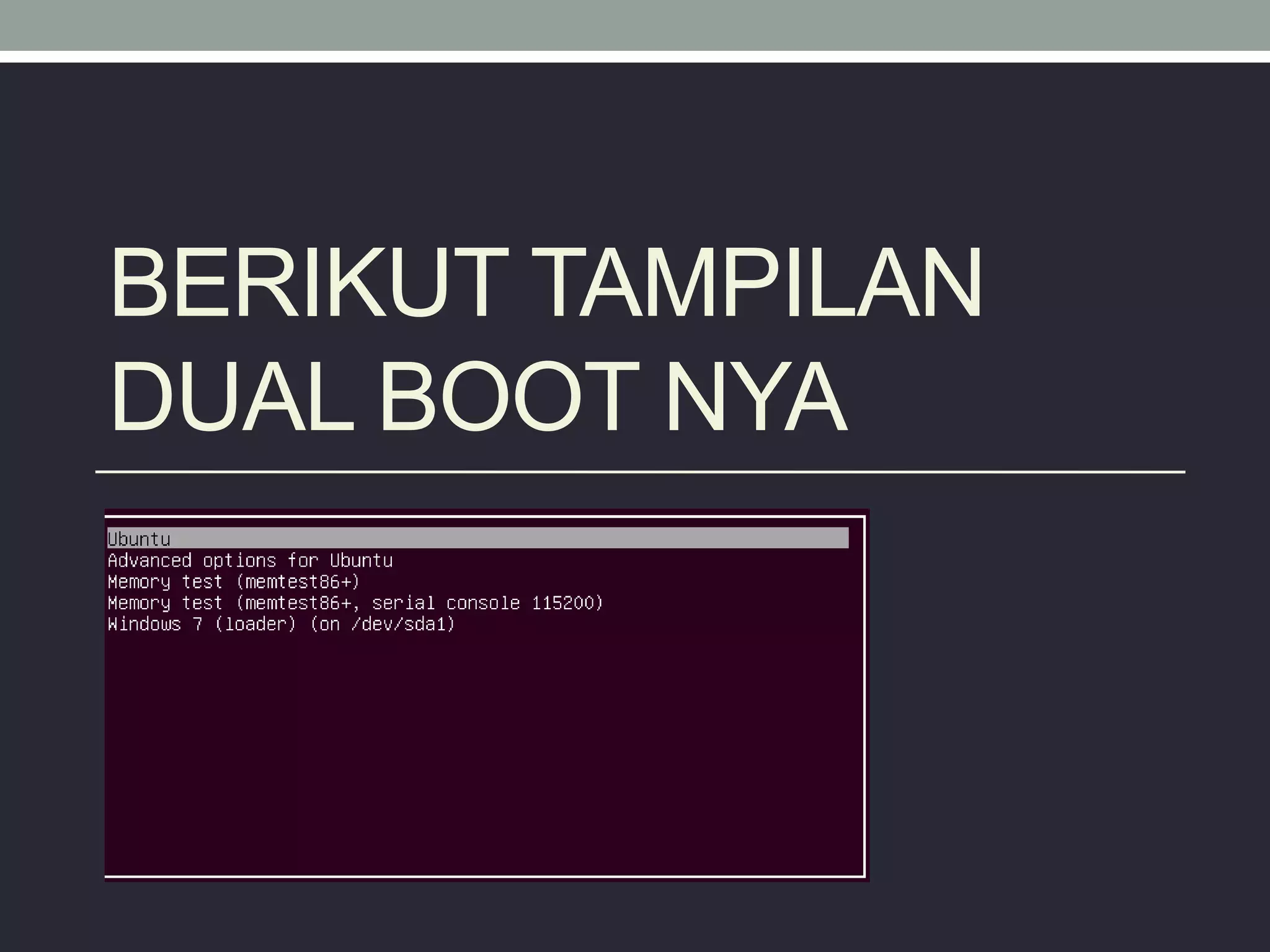 BERIKUT TAMPILAN
DUAL BOOT NYA
 