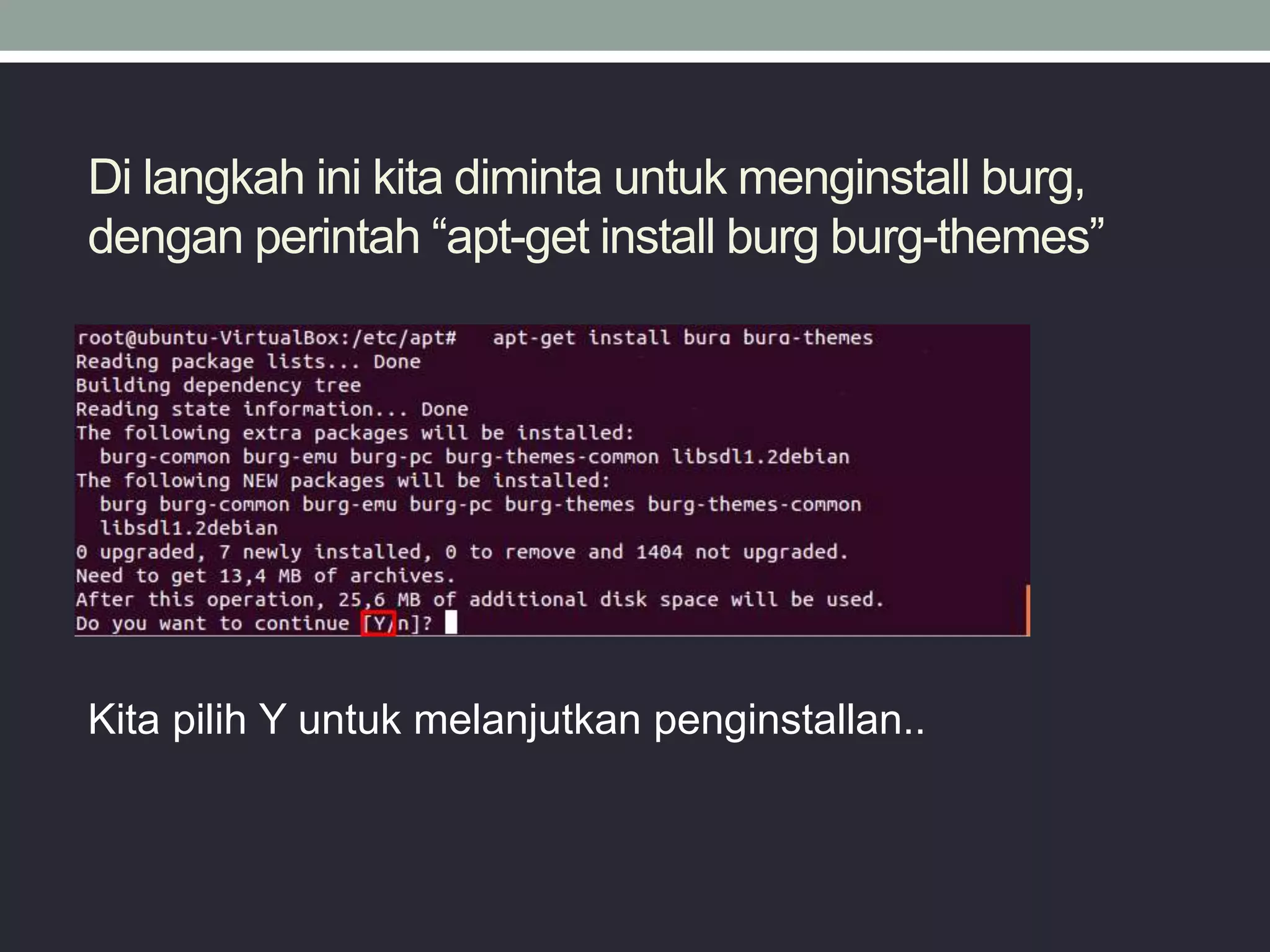 Di langkah ini kita diminta untuk menginstall burg,
dengan perintah “apt-get install burg burg-themes”
Kita pilih Y untuk melanjutkan penginstallan..
 