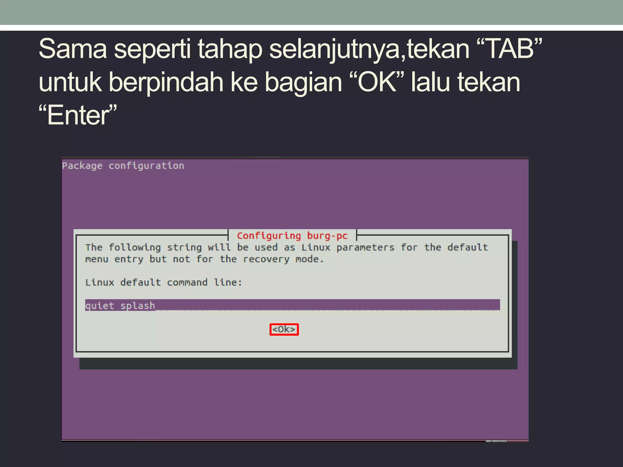 Sama seperti tahap selanjutnya,tekan “TAB”
untuk berpindah ke bagian “OK” lalu tekan
“Enter”
 