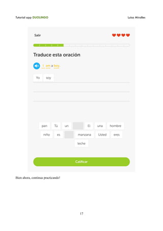 Tutorial app DUOLINGO Luisa Miralles
Bien ahora, continua practicando!
17
 