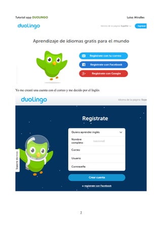 Tutorial app DUOLINGO Luisa Miralles
Yo me crearé una cuenta con el correo y me decido por el Inglés
2
 