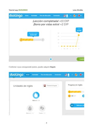 Tutorial app DUOLINGO Luisa Miralles
Conforme vayas consiguiendo puntos, puedes adquirir lingots
5
 