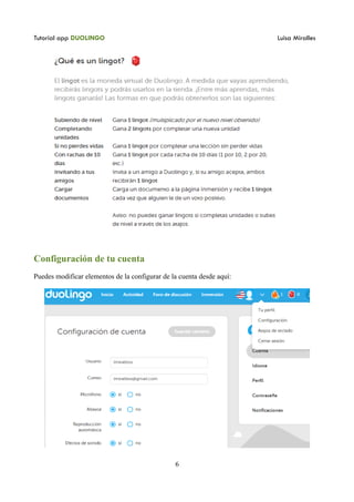 Tutorial app DUOLINGO Luisa Miralles
Configuración de tu cuenta
Puedes modificar elementos de la configurar de la cuenta desde aquí:
6
 