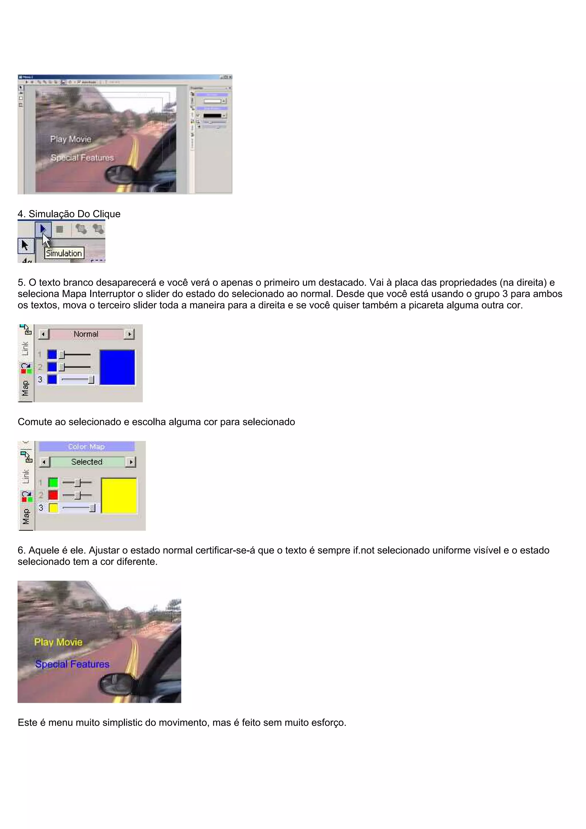 4. Simulação Do Clique
5. O texto branco desaparecerá e você verá o apenas o primeiro um destacado. Vai à placa das propriedades (na direita) e
seleciona Mapa Interruptor o slider do estado do selecionado ao normal. Desde que você está usando o grupo 3 para ambos
os textos, mova o terceiro slider toda a maneira para a direita e se você quiser também a picareta alguma outra cor.
Comute ao selecionado e escolha alguma cor para selecionado
6. Aquele é ele. Ajustar o estado normal certificar-se-á que o texto é sempre if.not selecionado uniforme visível e o estado
selecionado tem a cor diferente.
Este é menu muito simplistic do movimento, mas é feito sem muito esforço.
 