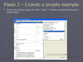 Passo 2 – Criando o projeto exemplo Dentro do Eclipse clique em File > New > Project e selecione Dynamic Web Project 