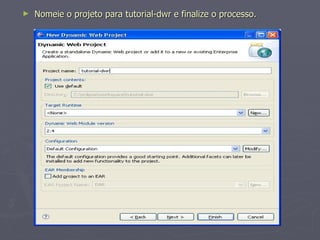 Nomeie o projeto para tutorial-dwr e finalize o processo. 