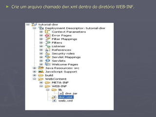 Crie um arquivo chamado dwr.xml dentro do diretório WEB-INF. 